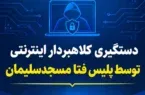دستگیری کلاهبردار اینترنتی توسط پلیس فتا در مسجدسلیمان