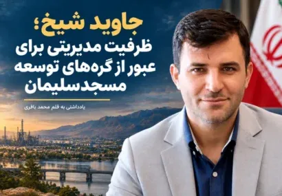 جاوید شیخ؛ ظرفیت مدیریتی برای عبور از گره‌های توسعه مسجدسلیمان